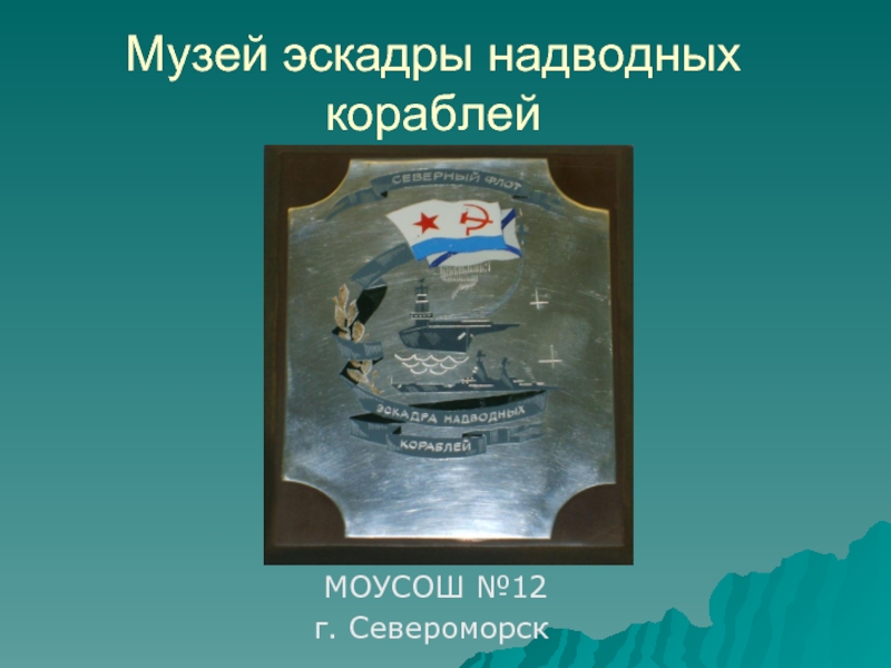 Музей эскадры надводных кораблей МОУСОШ №12г. Североморск