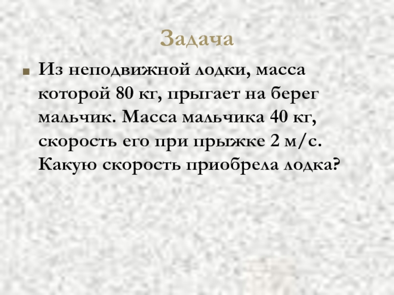 Лодка мальчик массы. Из неподвижной лодки. Из неподвижной лодки масса которой 80 кг. Из неподвижной лодки масса которой 80 кг прыгает на берег мальчик. Задача по физике из неподвижной лодки.