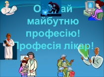 Обирай майбутню профес ію ! Професія лікар!