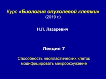 Курс Биология опухолевой клетки
(201 9 г.)
Лекция 7
Способность