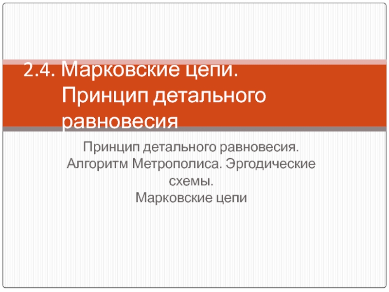 Презентация Марковские цепи. Принцип детального равновесия Принцип детального равновесия. Алгоритм Метрополиса.