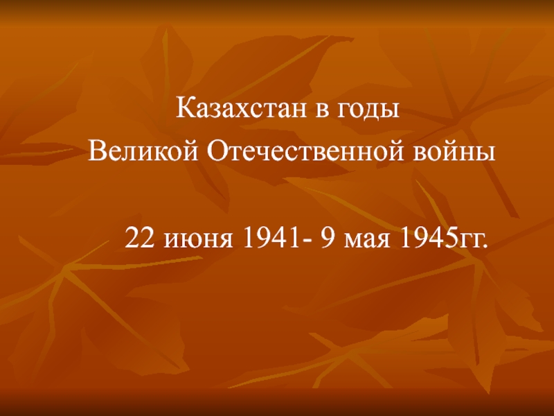 Казахстан в годы Великой Отечественной войны  22 июня 1941- 9 мая 1945гг.