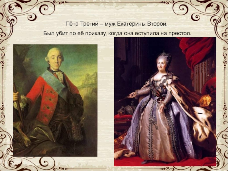 Пётр Третий – муж Екатерины Второй. Был убит по её приказу, когда она вступила на престол.