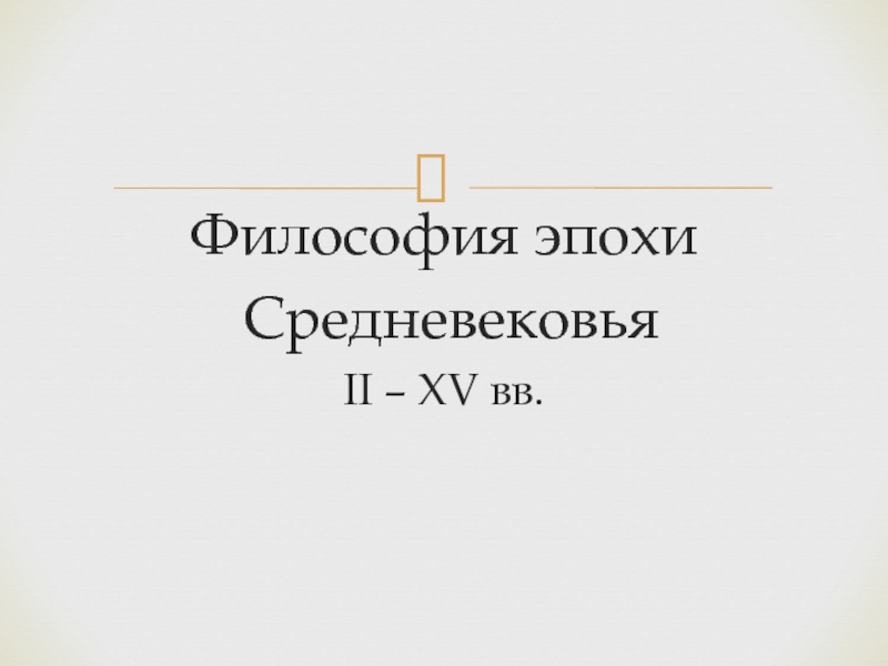 Философия эпохи
Средневековья
II – XV вв