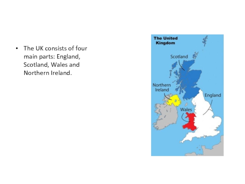The UK consists of four main parts: England, Scotland, Wales and Northern Ireland.