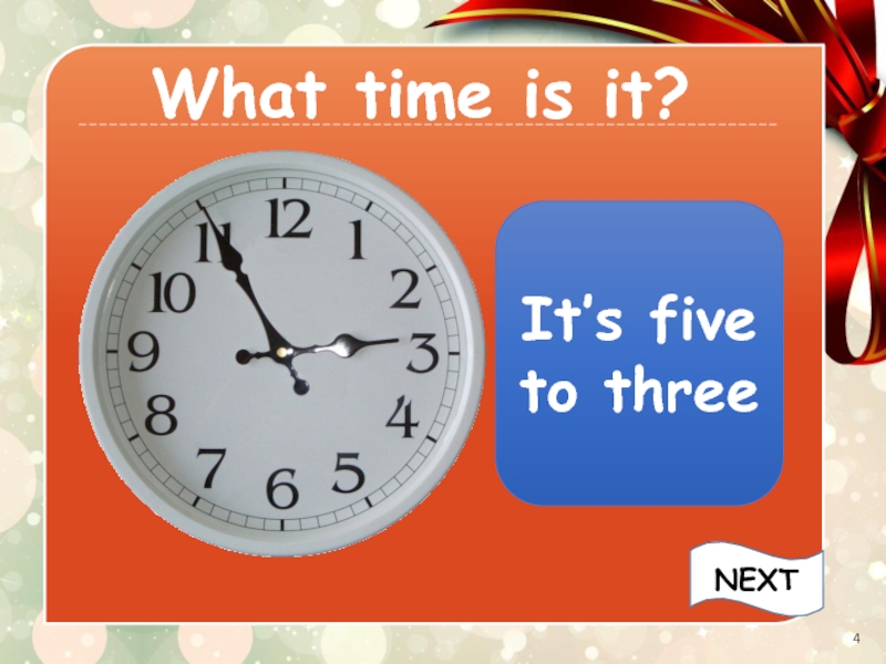 What time is it?It’s five to threeNEXT