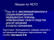 КВАЛИФИЦИРОВАННАЯ И СПЕЦИАЛИЗИРОВАННАЯ МЕДИЦИНСКАЯ ПОМОЩЬ, ПРИВЛЕКАЕМЫЕ СИЛЫ И СРЕДСТВА ДЛЯ ЕЁ ОКАЗАНИЯ В ОЧАГАХ ПОРАЖЕНИЯ