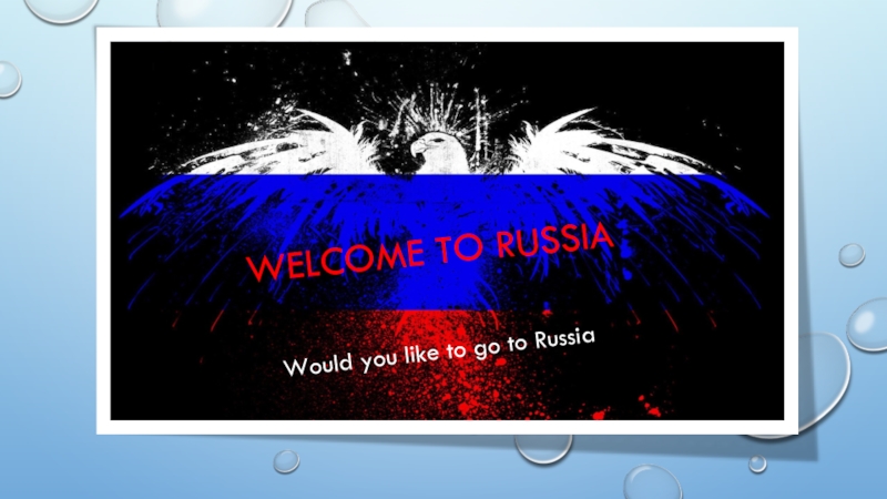 WELCOME TO RUSSIA
Would you like to go to Russia ?