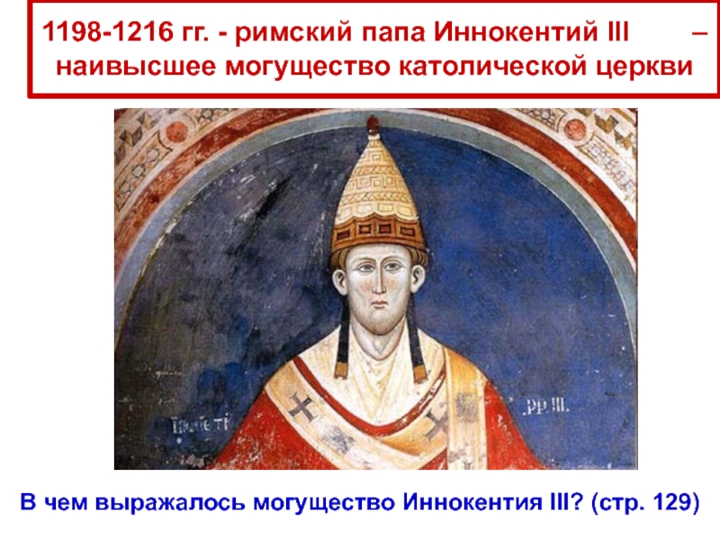 1198-1216 гг. - римский папа Иннокентий III    – наивысшее могущество католической церквиВ чем выражалось