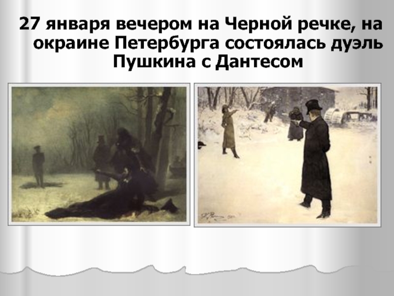 27 января вечером на Черной речке, на окраине Петербурга состоялась дуэль Пушкина с Дантесом
