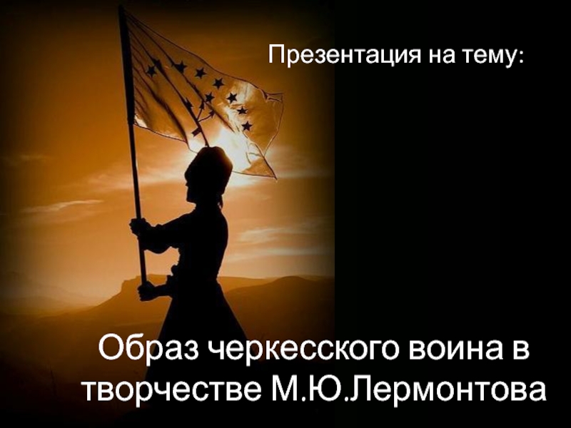 Презентация Образ черкесского воина в творчестве М.Ю. Лермонтова