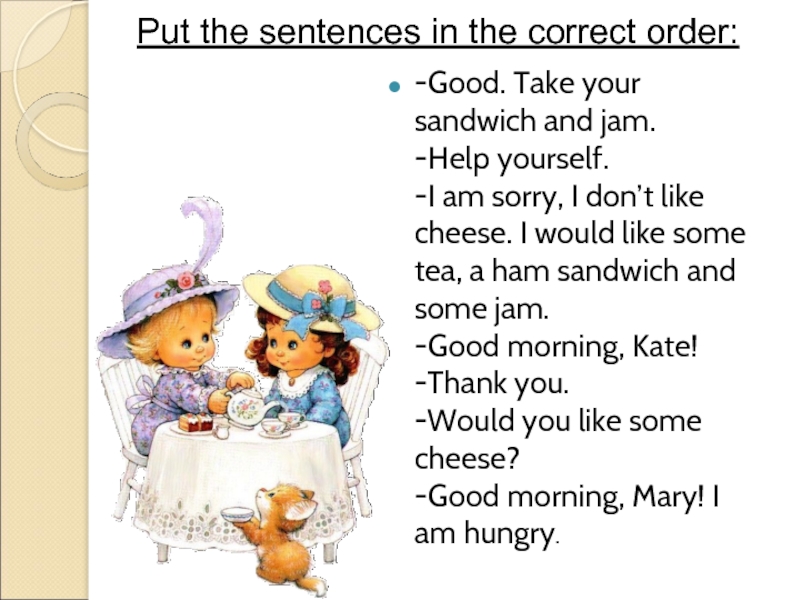 Put the sentences in the correct order:-Good. Take your sandwich and jam.