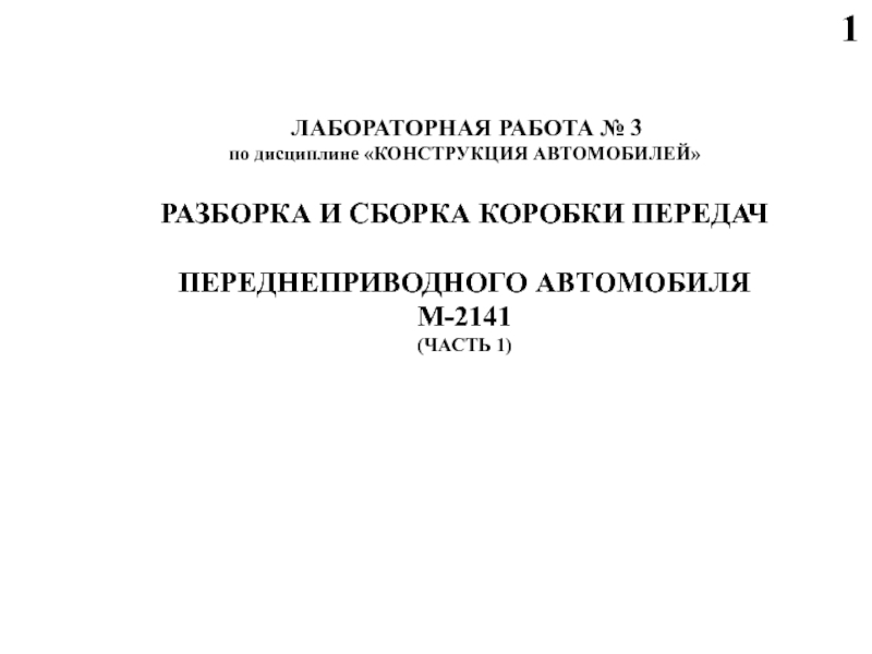 Презентация 1
ЛАБОРАТОРНАЯ РАБОТА № 3
по дисциплине КОНСТРУКЦИЯ АВТОМОБИЛЕЙ
РАЗБОРКА И