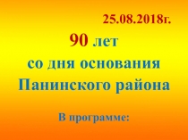 25.08.2018г.
90 лет
со дня основания
Панинского района
В программе:
