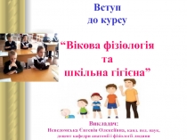 Вступ до курсу “Вікова фізіологія та шкільна гігієна”