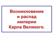 Возникновение и распад империи Карла Великого.