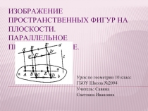 Урок по геометрии 10 класс «Изображение пространственных фигур на плоскости -
 Параллельное проектирование»