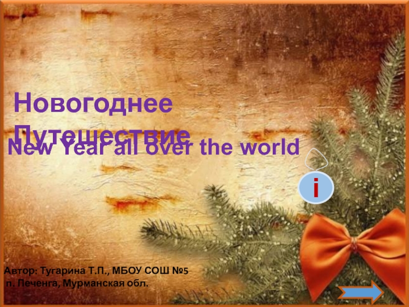 Презентация New Year all over the world
Автор: Тугарина Т.П., МБОУ СОШ №5
п. Печенга,