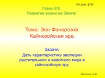 Тема: Эон Фанерозой. Кайнозойская эра.
Задачи:
Дать характеристику эволюции