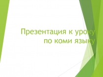 Презентация к уроку по коми языку