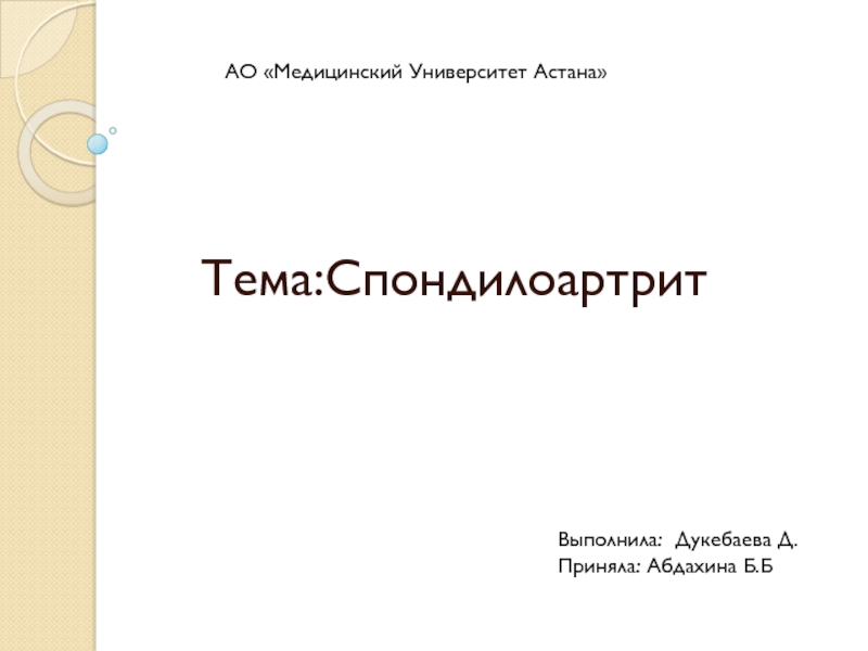 Тема:Спондилоартрит
Выполнила: Дукебаева Д.
Приняла: Абдахина Б.Б
АО