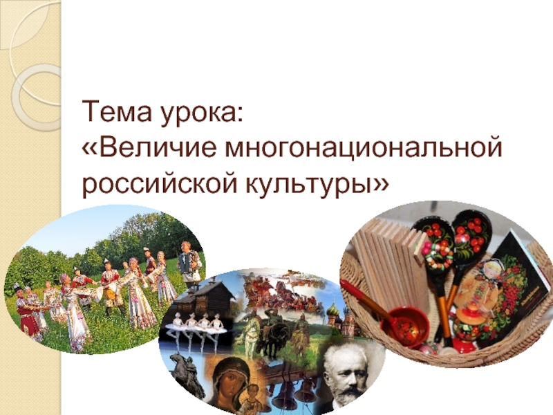 Тема урока: «Величие многонациональной российской культуры»