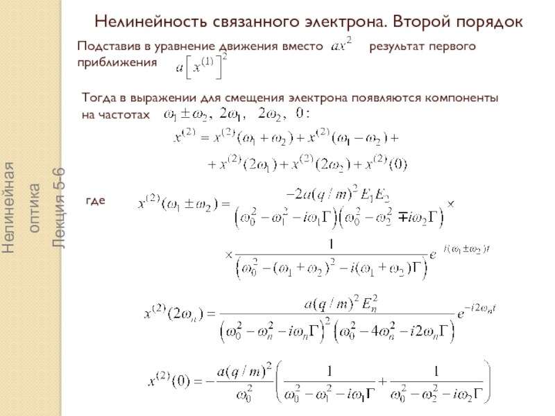 Нелинейная оптика
Лекция 5-6
Простейшие модели ангармонизма.
Нелинейность Нелинейность связанного электрона. Второй порядокПодставив в уравнение движения вместо Нелинейность связанного электрона. Второй порядокПодставив в уравнение движения вместо      результат первого приближения