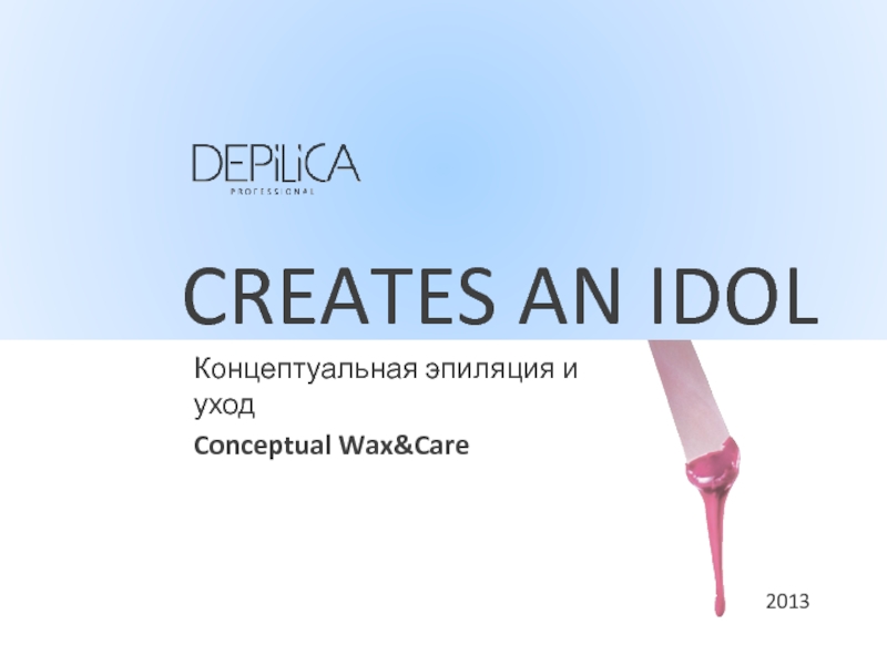 CREATES AN IDOL
2013
Концептуальная эпиляция и уход
Conceptual Wax&Care