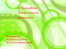 Прохождение
Технологической
практики 
Выполнила :
студентка группы № 341