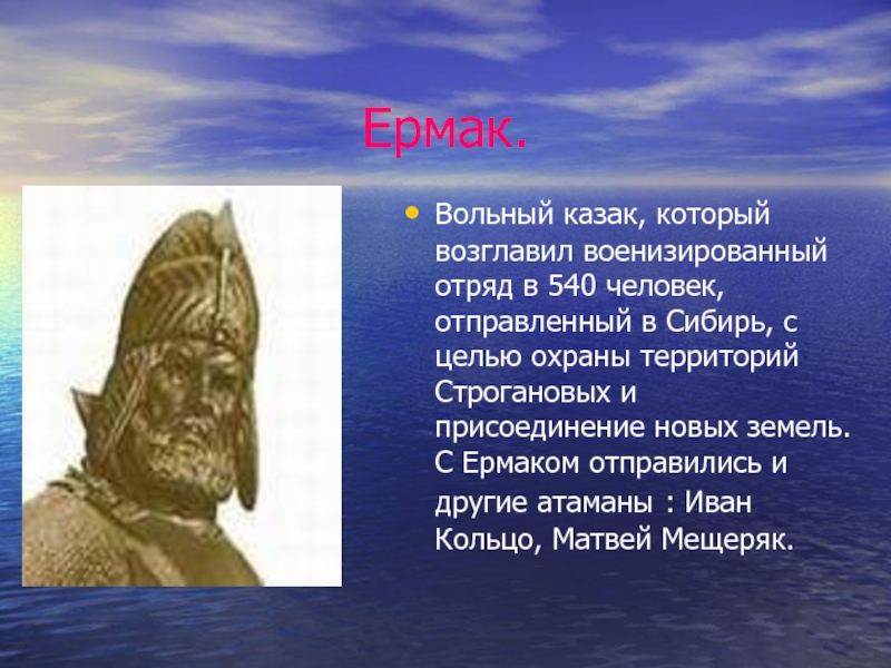 Ермак.Вольный казак, который возглавил военизированный отряд в 540 человек, отправленный в Сибирь, с целью охраны территорий Строгановых