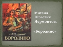 Михаил Юрьевич Лермонтов «Бородино»