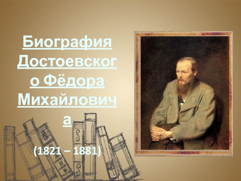 Презентация Биография Достоевского Фёдора Михайловича (1821 – 1881)