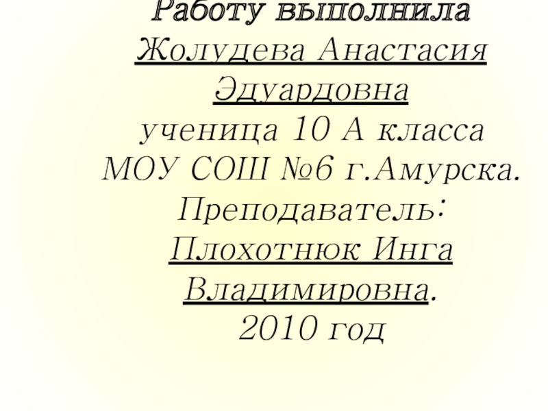 Работу выполнила  Жолудева Анастасия Эдуардовна ученица 10 А класса  МОУ СОШ №6 г.Амурска. Преподаватель: Плохотнюк