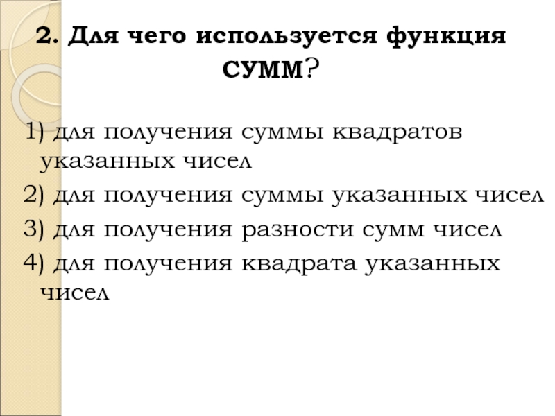 2. Для чего используется функция СУММ?1) для получения суммы квадратов указанных чисел2) для получения суммы указанных чисел3)