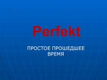 Perfekt  ПРОСТОЕ ПРОШЕДШЕЕ ВРЕМЯ