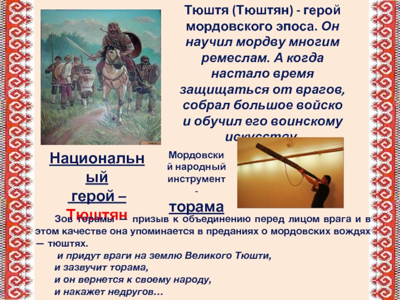 Тюштя (Тюштян) - герой мордовского эпоса. Он научил мордву многим ремеслам. А когда настало время защищаться от