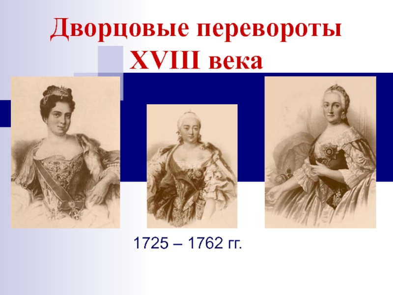 Дворцовые перевороты XVIII века  1725 – 1762 гг.