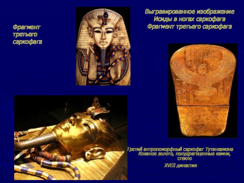 Третий антропоморфный саркофаг Тутанхамона Кованое золото, полудрагоценные камни, стекло XVIII династия Выгравированное изображение Исиды в ногах саркофага