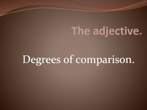 The adjective. Degrees of comparison