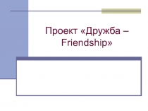 Проект Дружба – Friendship