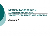 МЕТОДЫ РАЗДЕЛЕНИЯ И КОНЦЕНТРИРОВАНИЯ. ХРОМАТОГРАФИЧЕСКИЕ МЕТОДЫ