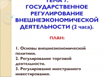 ТЕМА 7. ГОСУДАРСТВЕННОЕ РЕГУЛИРОВАНИЕ ВНЕШНЕЭКОНОМИЧЕСКОЙ ДЕЯТЕЛЬНОСТИ ( 2