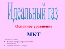 Основное уравнение мкт
Идеальный газ
Задание по физике:
Разобрать материал,