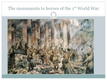 The monuments to heroes of the 1 st World War