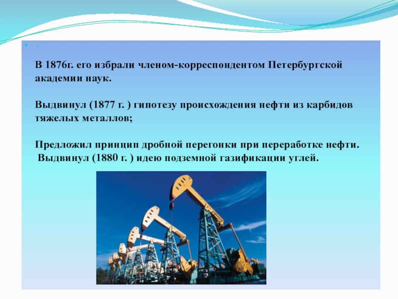 Великий деятельность. Переработка нефти происхождение нефти. В 1877 году выдвинул гипотезу происхождения нефти из карбидов.