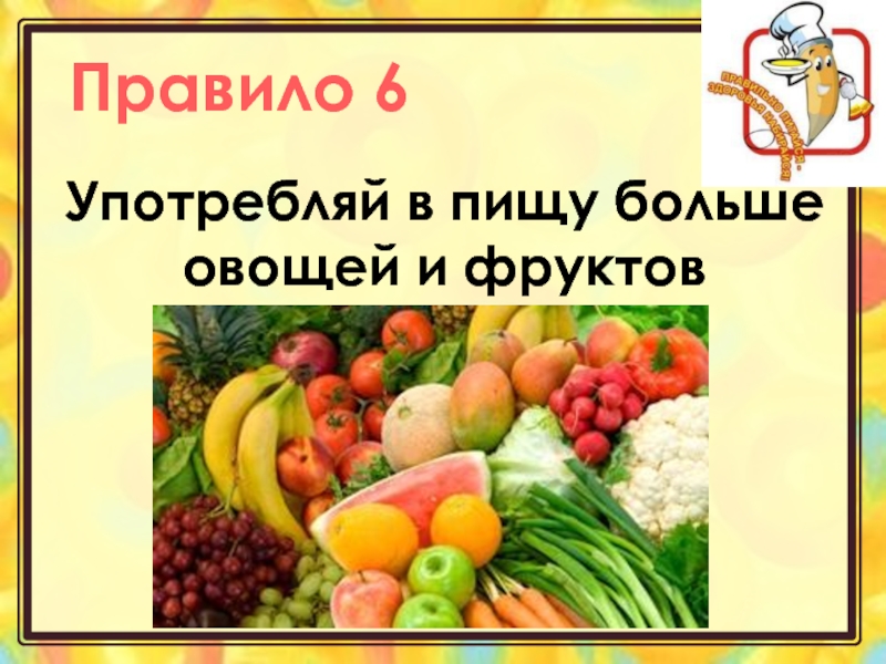 Правило 6Употребляй в пищу больше овощей и фруктов