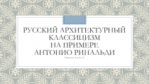 Русский Архитектурный классицизм на примере Антонио ринальди