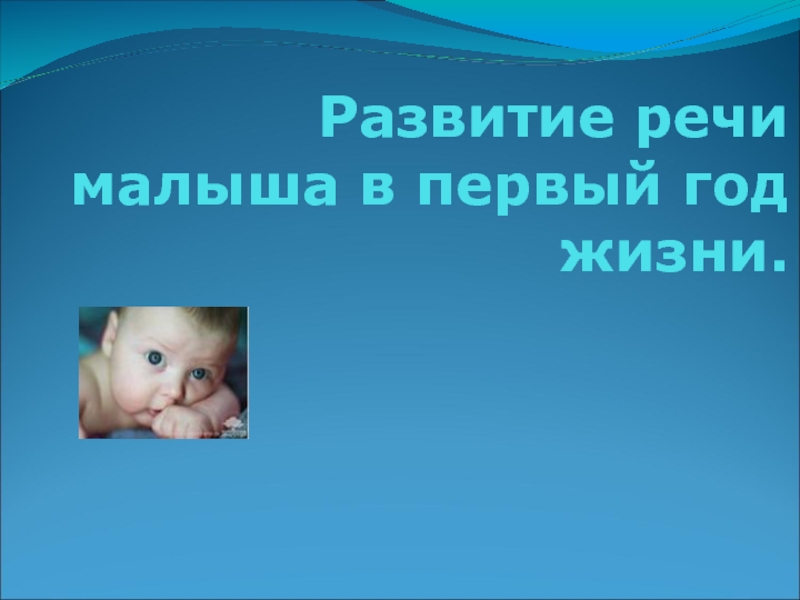 Презентация Развитие речи малыша в первый год жизни