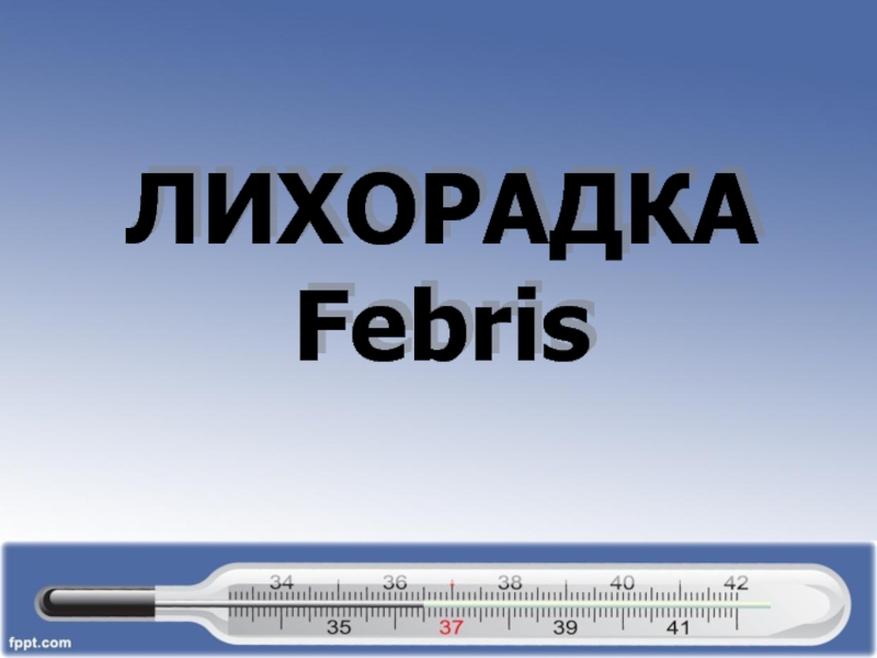 ЛИХОРАДКА
Febris