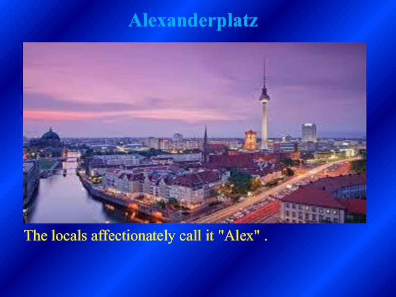 AlexanderplatzThe locals affectionately call it 